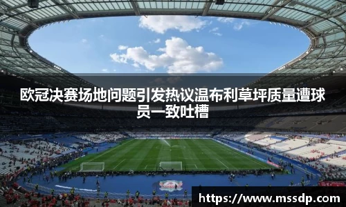 欧冠决赛场地问题引发热议温布利草坪质量遭球员一致吐槽