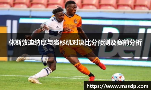 休斯敦迪纳摩与洛杉矶对决比分预测及赛前分析