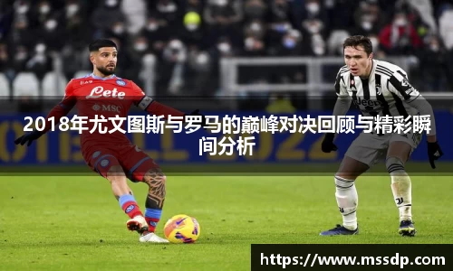 2018年尤文图斯与罗马的巅峰对决回顾与精彩瞬间分析